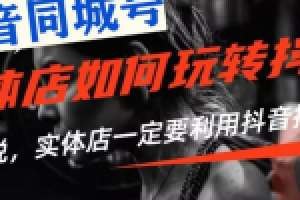 抖音同城号《实体店抖音引流营销实战课程》价值2999元