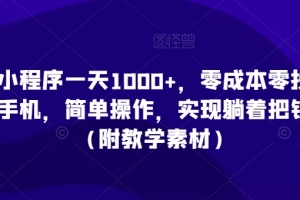 利用小程序一天1000+,零成本零投入,一部手机,简单操作,实现躺着把钱赚了(附教学素材)