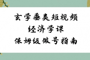 玄学垂类短视频经济学课,保姆级做号指南(8节课)
