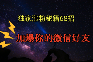 独家引流秘籍68招,深藏多年的压箱底,效果惊人,加爆你的微信好友!