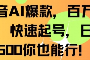 抖音AI爆款,百万播放,快速起号,日入500你也能行