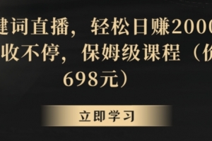 靠关键词直播,轻松日赚2000+,礼物收不停,保姆级课程(价值698元)(揭秘关键词直播赚钱法保姆级课程教你轻松日赚2000+)