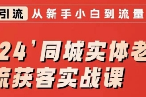 2024同城实体老板引流获客实战课,同城短视频·同城直播·实体店投放·问题答疑