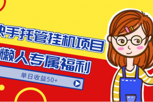快手托管挂机项目-绿色正规懒人专属福利,单日收益50+