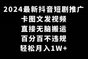 2024最新抖音短剧推广,卡图文发视频,直接无脑搬,百分百不违规,轻松月入1W+