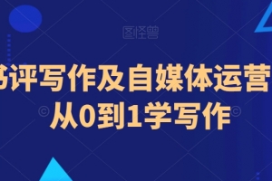 小说书评写作及自媒体运营教程,从0到1学写作