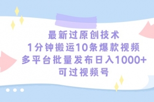 最新过原创技术,1分钟搬运10条爆款视频,多平台批量发布日入1000+,可…