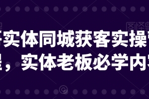 文哥实体同城获客实操营课程,实体老板必学内容