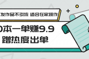 0本一单赚9.9蹭热度出单,不发作品不引流 适合在家操作