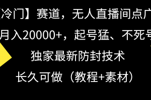 【冷门】赛道,无人直播间点广告,月入20000+,起号猛、不死号,独家最…