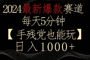 2024最新爆款赛道,每天5分钟,手残党也能玩,轻松日入1000+