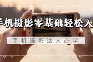 手机摄影零基础轻松入门-手机摄影达人必学,不限手机品牌(无水印课程)