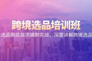 跨境选品培训班:从选品到底层逻辑到实战,深度讲解跨境选品