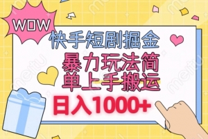 快手短剧掘金,无视粉丝数,暴力玩法简单上手搬运,轻松日入1000+,可矩阵操作