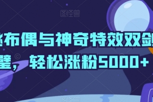 神秘布偶与神奇特效双剑合璧,轻松涨粉5000+