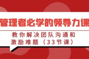 管理者必学的领导力课:教你解决团队沟通和激励难题(33节课)