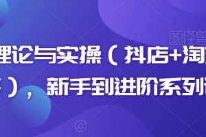 电商理论与实操(抖店+淘系+拼多多),新手到进阶系列课程