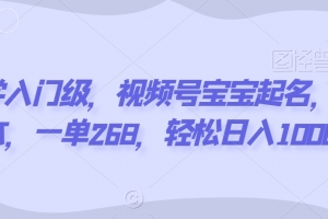 玄学入门级,视频号宝宝起名,0成本,一单268,轻松日入1000+