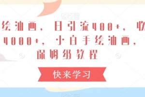手绘油画,日引流400+,收益4000+,小白手绘油画,保姆级教程