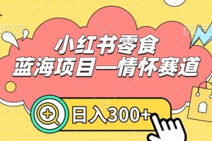 小红书零食蓝海项目—情怀赛道,0门槛,日入300+(探索怀旧零食市场,开启赚钱新赛道)