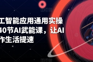 AI人工智能应用通用实操营,40节AI赋能课,让AI给工作生活提速(AI人工智能应用通用实操营40节课程助你全面提升AI技能)