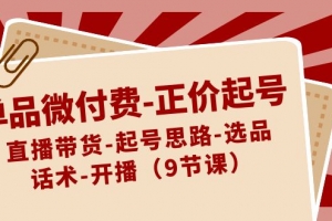 单品微付费-正价起号:直播带货-起号思路-选品-话术-开播(9节课)