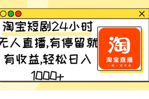 淘宝短剧24小时无人直播,有停留就有收益,轻松日入1000+
