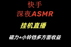 快手深夜ASMR挂机直播磁力+小铃铛多方面收益(快手ASMR直播深夜挂机的新收益模式)