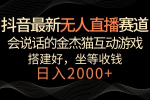 抖音最新无人直播赛道,日入2000+,会说话的金杰猫互动小游戏,礼物收不停