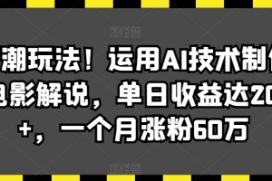 最新潮玩法!运用AI技术制作唱歌电影解说,单日收益达2000+,一个月涨粉60万