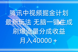 腾讯中视频掘金计划,最新玩法 无脑一键生成 刷爆流量分成收益 月入40000+