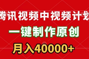 腾讯视频APP中视频计划,一键制作,刷爆流量分成收益,月入40000+附软件