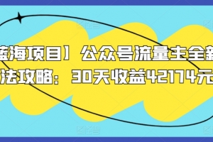 【蓝海项目】公众号流量主全新玩法攻略:30天收益42174元