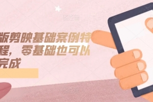 手机版剪映基础案例特效课程,零基础也可以轻松完成