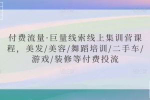 付费流量·巨量线索线上集训营课程,美发/美容/舞蹈培训/二手车/游戏/装修等付费投流