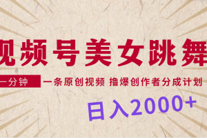 视频号,美女跳舞,一分钟一条原创视频,撸爆创作者分成计划,日入2000+