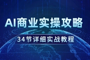 AI商业实操攻略,34节详细实战教程!