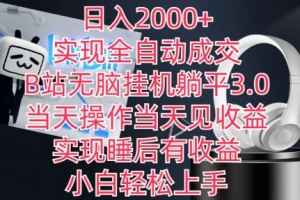 日入2000+,实现全自动成交,B站无脑挂机躺平3.0,当天操作当天见收益,实现睡后有收益