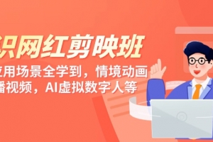 知识 网红剪映班,6大应用 场景全学到,情境动画,囗播视频,AI虚拟数字人