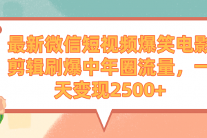 最新微信短视频爆笑电影剪辑刷爆中年圈流量,一天变现2500+