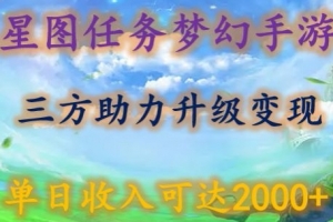 星图任务梦西手游,三方助力变现升级3.0.单日收入可达2000+