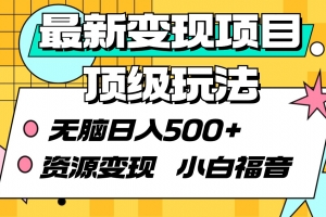 最新变现项目顶级玩法 无脑日入500+ 资源变现 小白福音