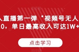 “无人直播第一弹“视频号无人直播2.0,单日最高收入可达1W+