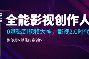 全能影视-创作人,0基础到视频大神,影视2.0时代,教你用AI赋能内容创作
