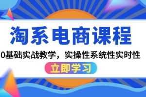 淘系电商课程,0基础实战教学,实操性系统性实时性(15节课)