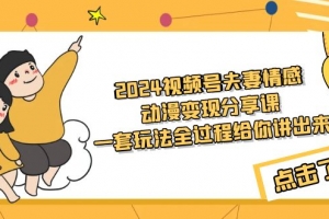 2024视频号夫妻情感动漫变现分享课 一套玩法全过程给你讲出来(教程+素材)