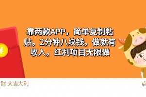 2靠两款APP,简单复制粘贴,2分钟八块钱,做就有收入,红利项目无限做