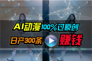 Ai动漫100%过原创,两分钟一条作品,简单上手,小白可做日入1000+