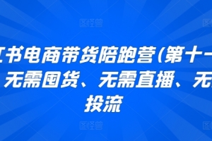 小红书电商带货陪跑营(第十一期),无需囤货、无需直播、无需投流