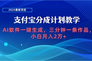 2024最新项目,支付宝分成计划 AI软件一键生成,三分钟一条作品,小白月…